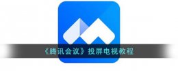 腾讯视频会议如何投屏到电视 腾讯视频会议投屏到电视教程