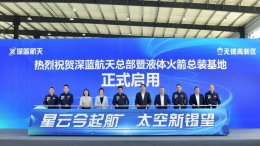 深蓝航天无锡新基地启航 液体火箭总装迈向规模化商业新篇章