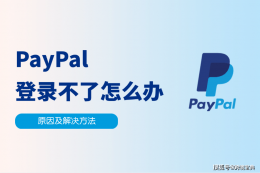 PayPal登录难题？这些原因和解决办法你可能没想到