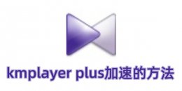 kmplayer plus怎么加速？kmplayer plus加速的方法