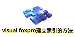 visual foxpro怎么建立索引？visual foxpro建立索引的方法