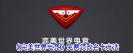 完美世界竞技平台改名卡如何获得 完美世界电竞免费领改名卡方法