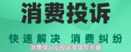 消费保app怎么填投诉单 消费保app投诉单填写步骤